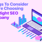 Things to Consider Before Choosing the Right SEO Company